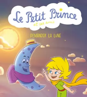 Couverture du produit · Le Petit Prince et ses amis : Demander la lune