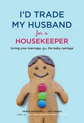 Couverture du produit · I'd Trade My Husband for a Housekeeper: Loving Your Marriage after the Baby Carriage