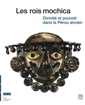 Couverture du produit · Les rois mochica: Divinité et pouvoir dans le Pérou ancien, Exposition présentée au Musée d'ethnographie de Genève du 31 octobr