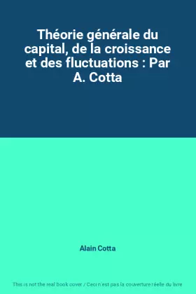 Couverture du produit · Théorie générale du capital, de la croissance et des fluctuations : Par A. Cotta