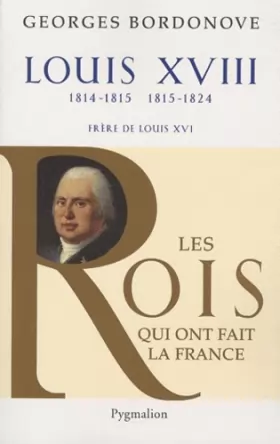 Couverture du produit · Les Rois qui ont fait la France - Louis XVIII, 1814-1815 et 1815-1824: Frère de Louis XVI