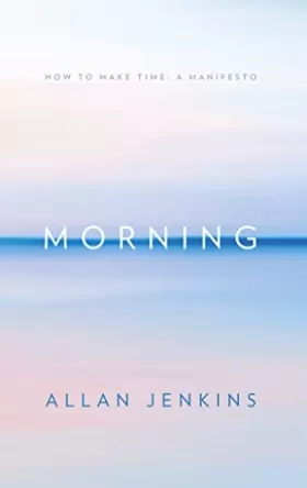 Couverture du produit · Morning: How to Make Time: a Manifesto