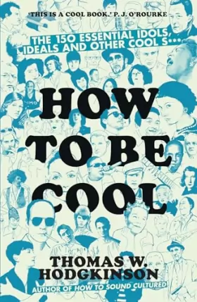 Couverture du produit · How to Be Cool: The 150 Essential Idols, Ideals and Other Cool S***