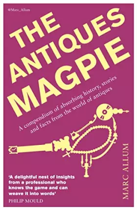 Couverture du produit · The Antiques Magpie: A compendium of absorbing history, stories and facts from the world of antiques
