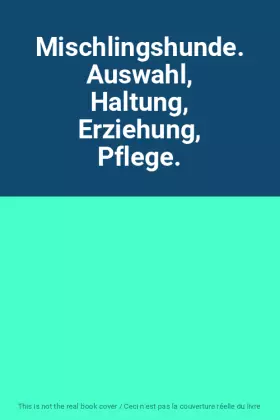 Couverture du produit · Mischlingshunde. Auswahl, Haltung, Erziehung, Pflege.