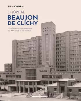 Couverture du produit · L'hôpital Beaujon de Clichy: L'architecture thérapeutique du XXe siècle et ses milieux