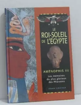 Couverture du produit · Le Roi Soleil De L'egypte - Aménophis Iii Les Mémoires Du Plus Glorieux Des Pharaons