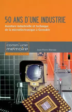 Couverture du produit · 50 ans d'une industrie: Aventure industrielle et technique de la microélectronique à Grenoble