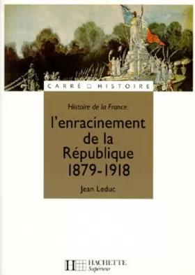Couverture du produit · Histoire de la France : l'enracinement de la République, 1879-1918