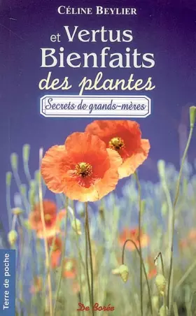 Vertus et bienfaits des plantes : Ces bons remèdes de grands-mères qui viennent du jardin... - Céline Beylier