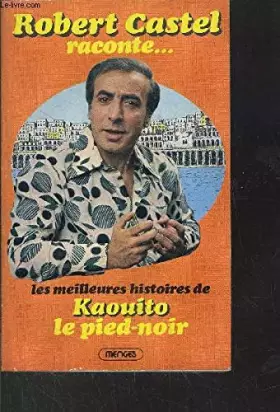 Robert Castel raconte: Les meilleures histoires de Kaouito le pied-noir - Robert Castel