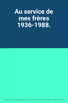 Au service de mes frères 1936-1988.