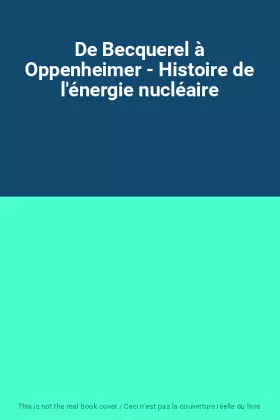 Couverture du produit · De Becquerel à Oppenheimer - Histoire de l'énergie nucléaire
