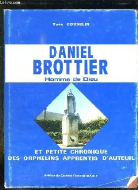 Couverture du produit · La Geste merveilleuse de Daniel Brottier, homme de Dieu : Et, en son temps, petite chronique des Orphelins apprentis d'Auteuil