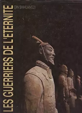 Couverture du produit · Les Guerriers de l'éternité : Qin Shihuangdi. Exposition, Metz, arsenal Saint-Pierre-aux-Nonnains
