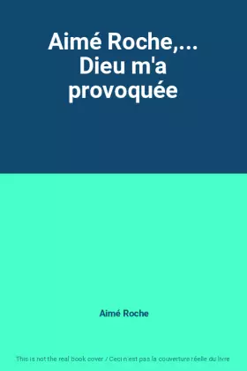 Couverture du produit · Aimé Roche,... Dieu m'a provoquée