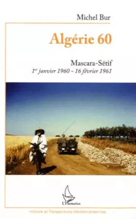 Couverture du produit · Algérie 60: Mascara-Sétif 1er janvier 1960-16 février 1961