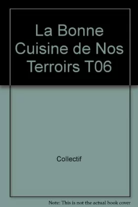 Couverture du produit · La Bonne Cuisine de Nos Terroirs T06