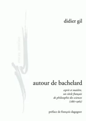 Couverture du produit · Autour de Bachelard: Esprit et matière, un siècle français de philosophie des sciences (1867-1962)