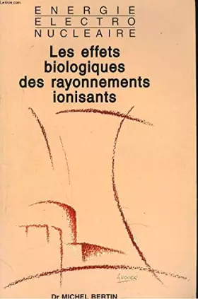 Couverture du produit · Les effets biologiques des rayonnements ionisants : énergie électronucléaire