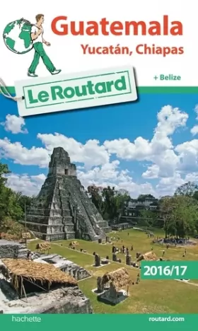 Couverture du produit · Guide du Routard Guatemala, Yucatan, Chiapas 2016/17: +  Belize