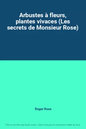 Couverture du produit · Arbustes à fleurs, plantes vivaces (Les secrets de Monsieur Rose)