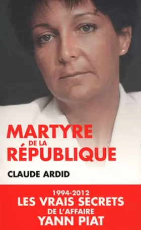 Couverture du produit · Martyre de la république : 1994-2012, les dossiers secrets de l'affaire Yann Piat