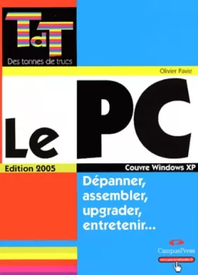 Couverture du produit · Le PC édition 2005 - Dépanner, assembler, upgrader, entretenir...