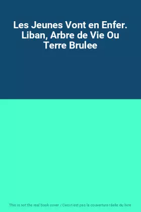 Couverture du produit · Les Jeunes Vont en Enfer. Liban, Arbre de Vie Ou Terre Brulee