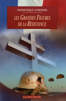 Couverture du produit · Les grandes figures de la Résistance 1940-1945 : Résistance intérieure, Forces françaises libres, armée d'Afrique