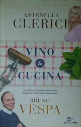 Couverture du produit · Vino & cucina. 100 ricette della tradizione italiana abbinate a 200 dei nostri migliori vini