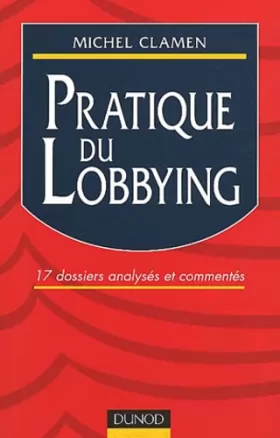 Couverture du produit · Pratique du lobbying : 17 dossiers analysés et commentés