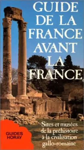 Couverture du produit · Guide de la France avant la France : Sites et musées de la préhistoire à la civilisation gallo-romaine