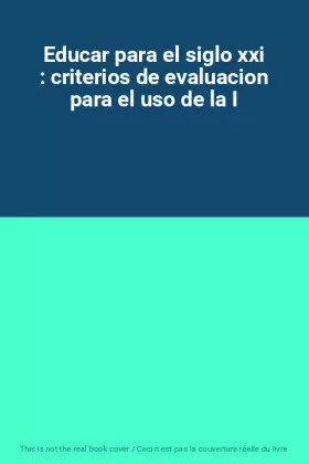 Couverture du produit · Educar para el siglo xxi : criterios de evaluacion para el uso de la I