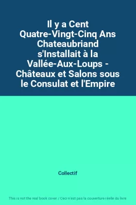 Couverture du produit · Il y a Cent Quatre-Vingt-Cinq Ans Chateaubriand s'Installait à la Vallée-Aux-Loups - Châteaux et Salons sous le Consulat et l'E