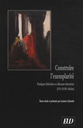 Couverture du produit · Construire l'exemplarité: Pratiques littéraires et discours historiens (XVIe-XVIIIe siècles)