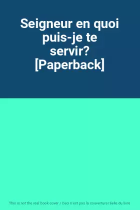 Couverture du produit · Seigneur en quoi puis-je te servir? [Paperback]
