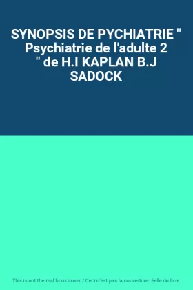 Couverture du produit · SYNOPSIS DE PYCHIATRIE " Psychiatrie de l'adulte 2 " de H.I KAPLAN B.J SADOCK