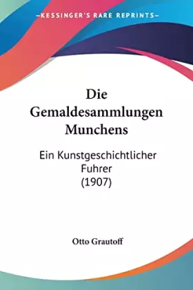 Couverture du produit · Die Gemaldesammlungen Munchens: Ein Kunstgeschichtlicher Fuhrer (1907)