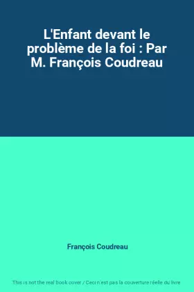 Couverture du produit · L'Enfant devant le problème de la foi : Par M. François Coudreau