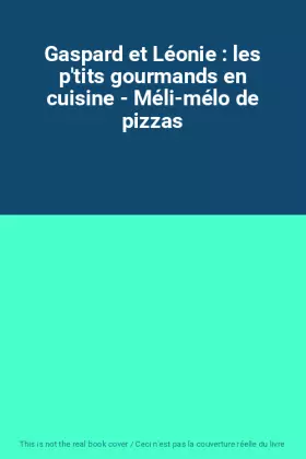 Couverture du produit · Gaspard et Léonie : les p'tits gourmands en cuisine - Méli-mélo de pizzas