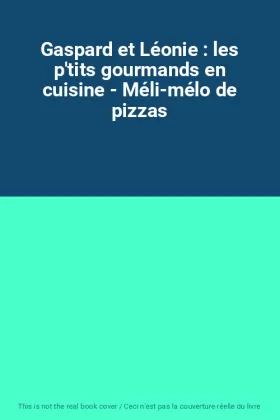 Couverture du produit · Gaspard et Léonie : les p'tits gourmands en cuisine - Méli-mélo de pizzas