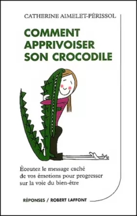 Couverture du produit · Comment apprivoiser son crocodile : Ecoutez le message caché de vos émotions pour progresser sur la voie du bien-être