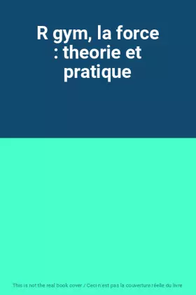 Couverture du produit · R gym, la force : theorie et pratique