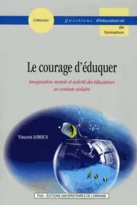 Couverture du produit · Le Courage d'Eduquer. Imagination Morale et Activité des Educateurs E N Contexte Scolaire