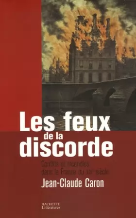 Couverture du produit · Les feux de la discorde : Conflits et incendies dans la France du XIXe siècle