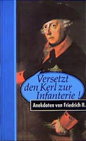 Couverture du produit · Versetzt den Kerl zur Infanterie! Anekdoten von Friedrich II