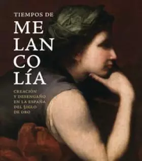 Couverture du produit · Tiempos de melancolía: Creación y desengaño en la España del Siglo de Oro