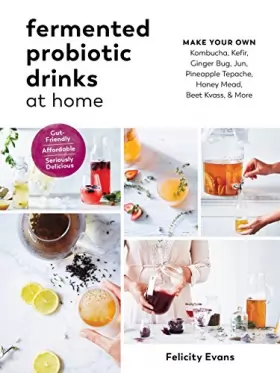 Couverture du produit · Fermented Probiotic Drinks at Home: Make Your Own Kombucha, Kefir, Ginger Bug, Jun, Pineapple Tepache, Honey Mead, Beet Kvass, 