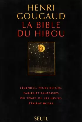 Couverture du produit · La bible du hibou : légendes, peurs bleues, fables et fantaisies du temps où les hivers étaient rudes.